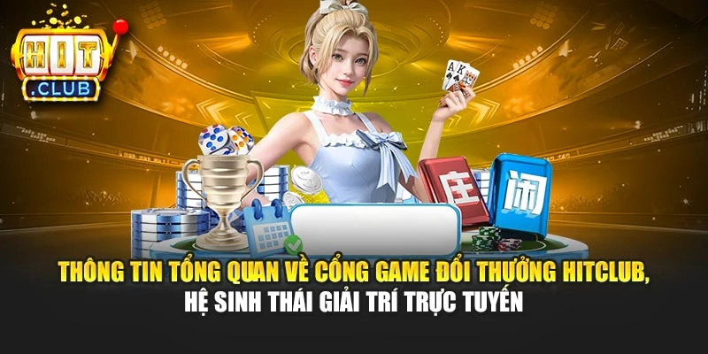 Thông tin tổng quan về cổng game đổi thưởng Hitclub, hệ sinh thái giải trí trực tuyến